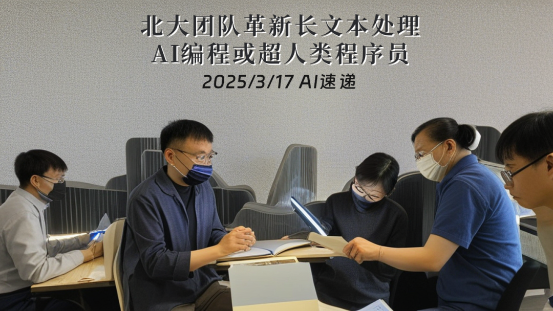 2025/3/17 AI速遞 | 北大團隊革新長文本處理，AI編程或超人類程序員