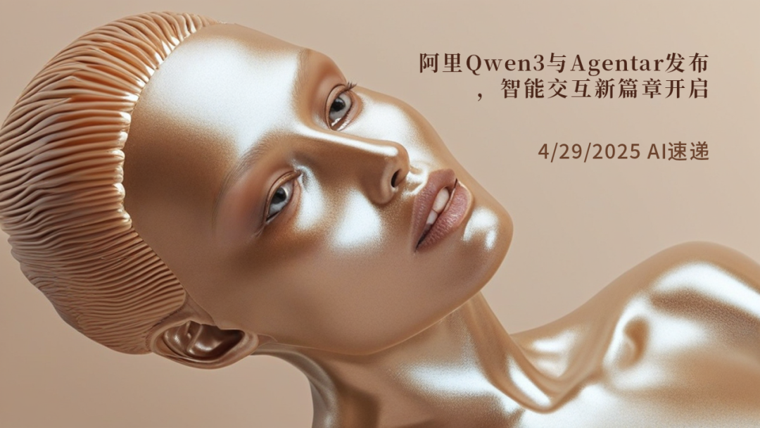 4/29/2025 AI速遞 | 阿里Qwen3與Agentar發(fā)布，智能交互新篇章開啟