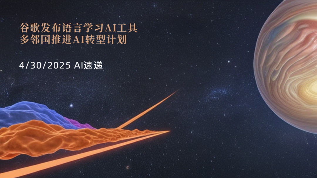 4/30/2025 AI速遞 | 谷歌發(fā)布語言學(xué)習(xí)AI工具，多鄰國推進(jìn)AI轉(zhuǎn)型計劃