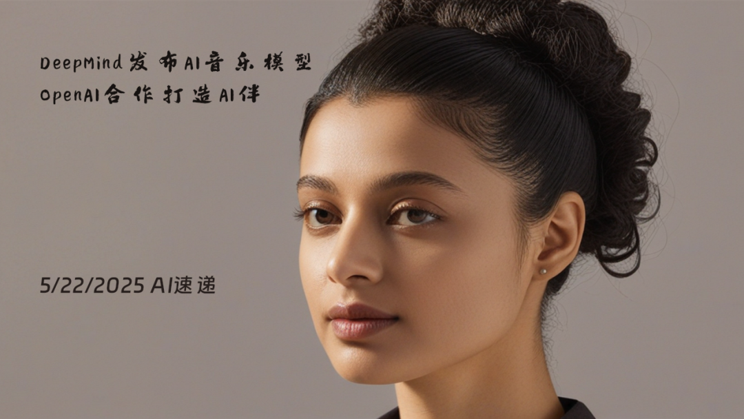 5/22/2025 AI速遞 | DeepMind發(fā)布AI音樂模型，OpenAI合作打造AI伴侶設備